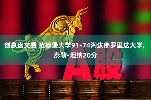 创赢盘交易 范德堡大学91-74淘汰佛罗里达大学, 泰勒-坦纳20分