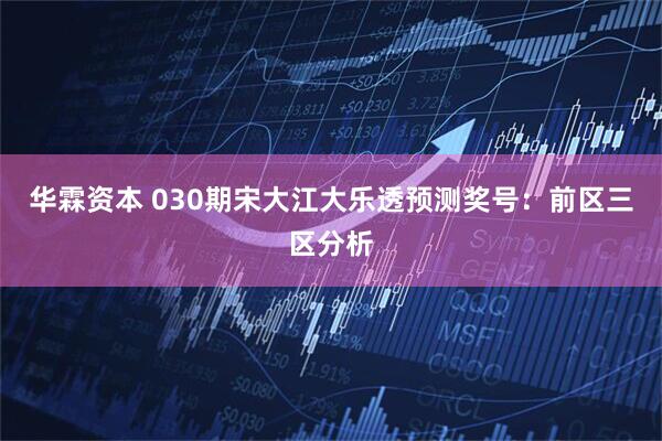 华霖资本 030期宋大江大乐透预测奖号：前区三区分析
